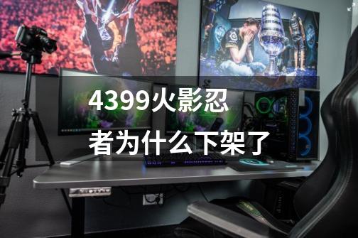 4399火影忍者为什么下架了-第1张-游戏信息-龙启网