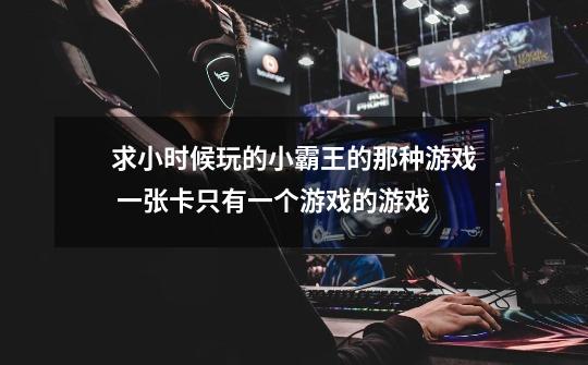 求小时候玩的小霸王的那种游戏 一张卡只有一个游戏的游戏-第1张-游戏信息-龙启网