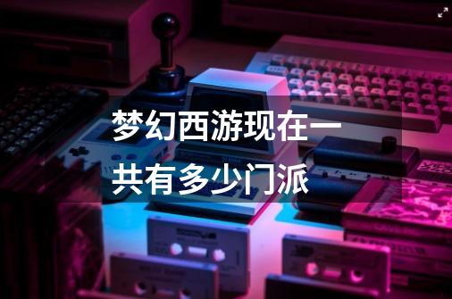 梦幻西游现在一共有多少门派-第1张-游戏信息-龙启网