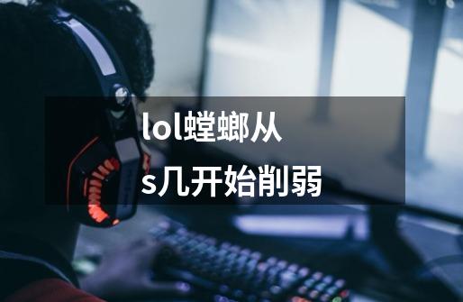 lol螳螂从s几开始削弱-第1张-游戏信息-龙启网