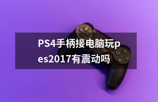 PS4手柄接电脑玩pes2017有震动吗-第1张-游戏信息-龙启网