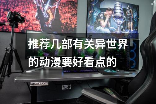 推荐几部有关异世界的动漫要好看点的-第1张-游戏信息-龙启网