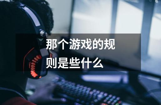 那个游戏的规则是些什么-第1张-游戏信息-龙启网