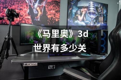 《马里奥》3d世界有多少关-第1张-游戏信息-龙启网