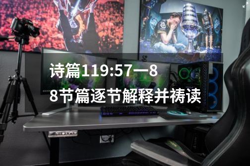 诗篇119:57一88节篇逐节解释并祷读-第1张-游戏信息-龙启网