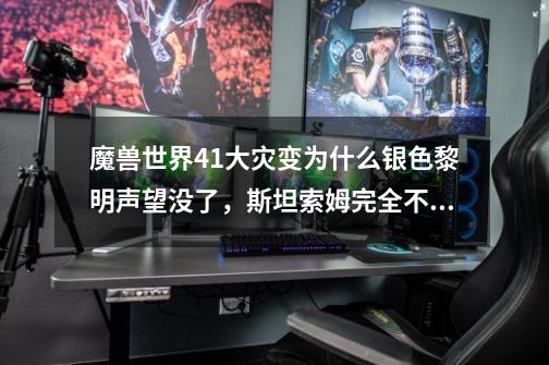 魔兽世界4.1大灾变为什么银色黎明声望没了，斯坦索姆完全不涨，求解释-第1张-游戏信息-龙启网