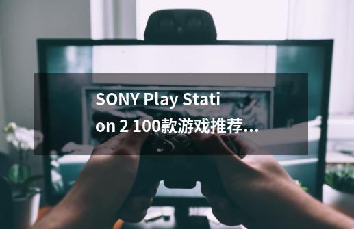 SONY Play Station 2 100款游戏推荐(ps2 经典游戏分类 特别篇 101-124 FTG:格斗游戏)-第1张-游戏信息-龙启网