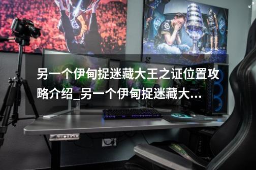 另一个伊甸捉迷藏大王之证位置攻略介绍_另一个伊甸捉迷藏大王之证位置攻略是什么-第1张-游戏信息-龙启网