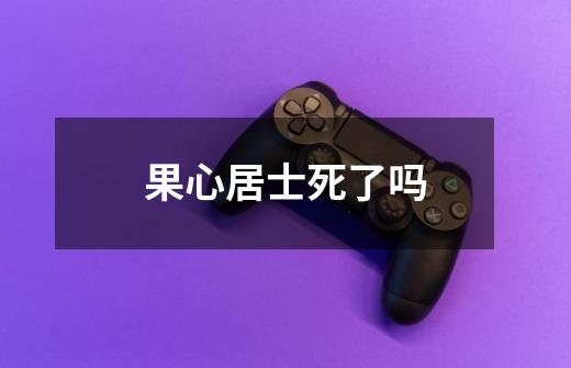 果心居士死了吗-第1张-游戏信息-龙启网
