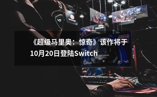 《超级马里奥:惊奇》该作将于10月20日登陆Switch-第1张-游戏信息-龙启网