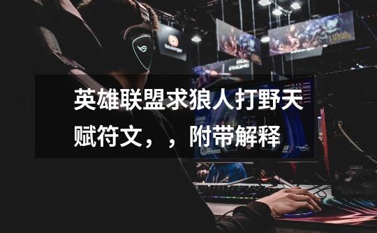 英雄联盟求狼人打野天赋符文,,附带解释-第1张-游戏信息-龙启网
