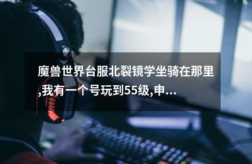 魔兽世界台服北裂镜学坐骑在那里,我有一个号玩到55级,申请了一个死亡骑士,现在70级,买了一个暗刃飞行战驹,-第1张-游戏信息-龙启网