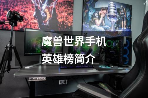 魔兽世界手机英雄榜简介-第1张-游戏信息-龙启网