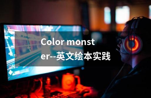 Color monster--英文绘本实践-第1张-游戏信息-龙启网