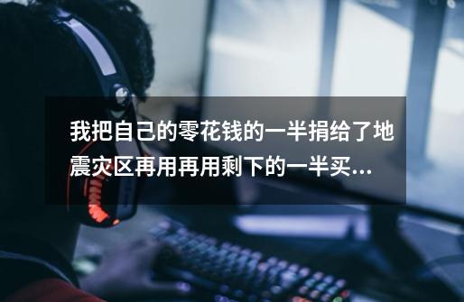 我把自己的零花钱的一半捐给了地震灾区再用再用剩下的一半买了学习用具这时还剩130元你知道小贝原来有-第1张-游戏信息-龙启网
