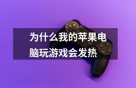 为什么我的苹果电脑玩游戏会发热-第1张-游戏信息-龙启网