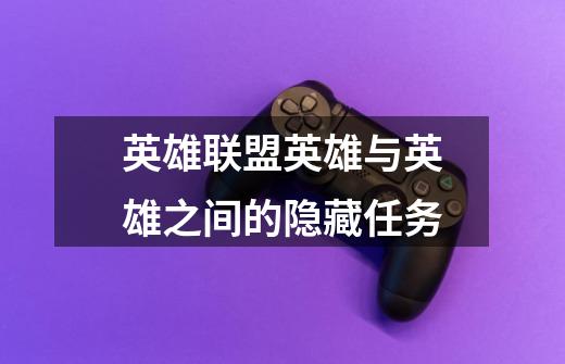 英雄联盟英雄与英雄之间的隐藏任务-第1张-游戏信息-龙启网
