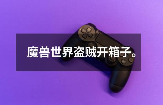 魔兽世界盗贼开箱子。-第1张-游戏信息-龙启网