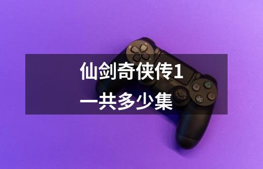 仙剑奇侠传1一共多少集-第1张-游戏信息-龙启网