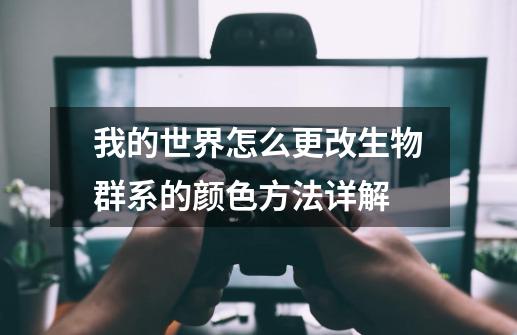 我的世界怎么更改生物群系的颜色方法详解-第1张-游戏信息-龙启网