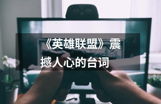 《英雄联盟》震撼人心的台词-第1张-游戏信息-龙启网
