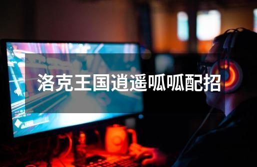 洛克王国逍遥呱呱配招-第1张-游戏信息-龙启网