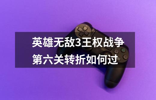 英雄无敌3王权战争第六关转折如何过-第1张-游戏信息-龙启网