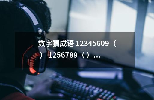 数字猜成语 12345609（ ） 1256789（ ） 333 555（ ） 1 2 3（ ） 3.5（ ） 510（ ）-第1张-游戏信息-龙启网