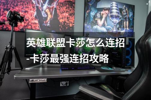 英雄联盟卡莎怎么连招-卡莎最强连招攻略-第1张-游戏信息-龙启网