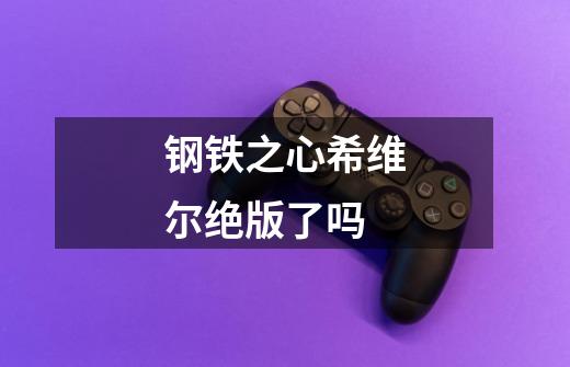 钢铁之心希维尔绝版了吗-第1张-游戏信息-龙启网