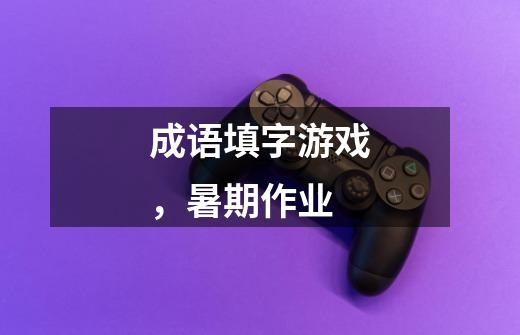 成语填字游戏，暑期作业-第1张-游戏信息-龙启网