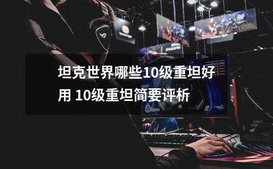 坦克世界哪些10级重坦好用 10级重坦简要评析-第1张-游戏信息-龙启网