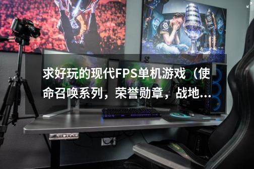 求好玩的现代FPS单机游戏(使命召唤系列,荣誉勋章,战地都不要)-第1张-游戏信息-龙启网