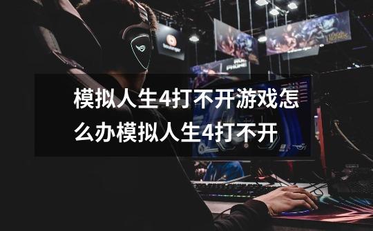 模拟人生4打不开游戏怎么办模拟人生4打不开-第1张-游戏信息-龙启网