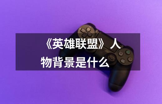 《英雄联盟》人物背景是什么-第1张-游戏信息-龙启网