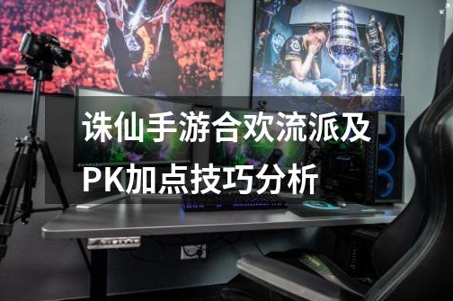 诛仙手游合欢流派及PK加点技巧分析-第1张-游戏信息-龙启网