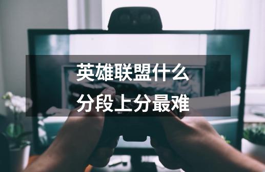 英雄联盟什么分段上分最难-第1张-游戏信息-龙启网