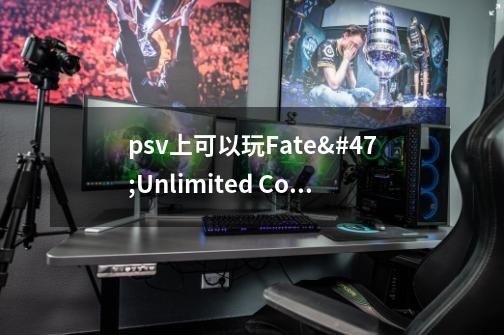 psv上可以玩Fate/Unlimited Codes么-第1张-游戏信息-龙启网