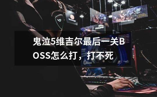 鬼泣5维吉尔最后一关BOSS怎么打,打不死-第1张-游戏信息-龙启网