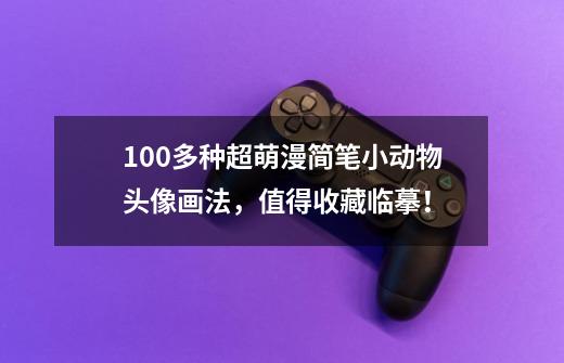 100多种超萌漫简笔小动物头像画法,值得收藏临摹!-第1张-游戏信息-龙启网