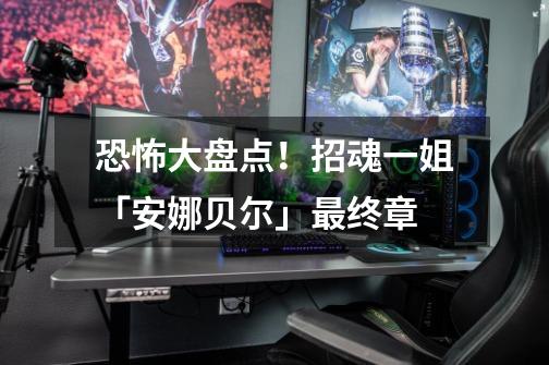 恐怖大盘点!招魂一姐「安娜贝尔」最终章-第1张-游戏信息-龙启网