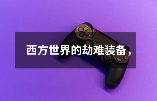 西方世界的劫难装备，-第1张-游戏信息-龙启网