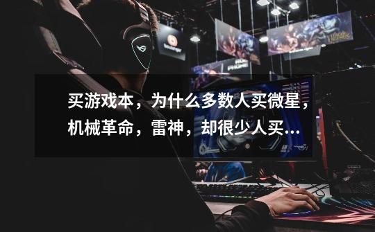 买游戏本,为什么多数人买微星,机械革命,雷神,却很少人买神舟 ,镭波 ,未来人类,华硕,为什么啊-第1张-游戏信息-龙启网