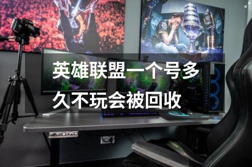 英雄联盟一个号多久不玩会被回收-第1张-游戏信息-龙启网