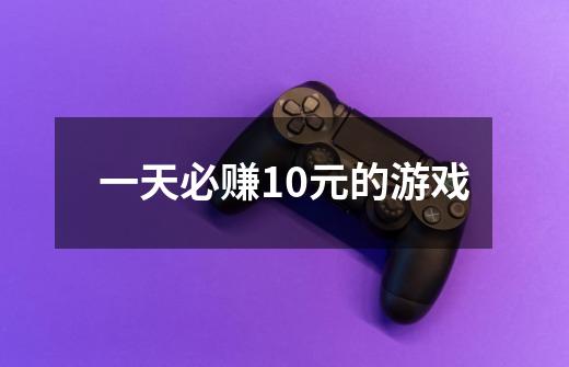 一天必赚10元的游戏-第1张-游戏信息-龙启网