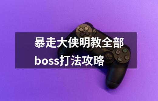 暴走大侠明教全部boss打法攻略-第1张-游戏信息-龙启网