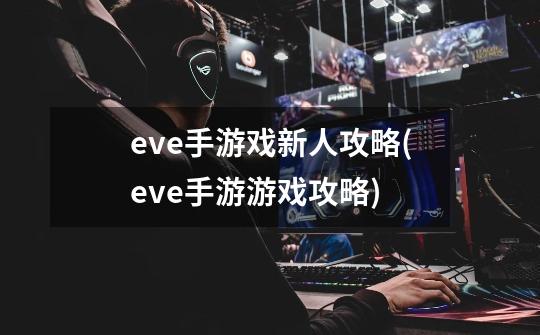 eve手游戏新人攻略(eve手游游戏攻略)-第1张-游戏信息-龙启网