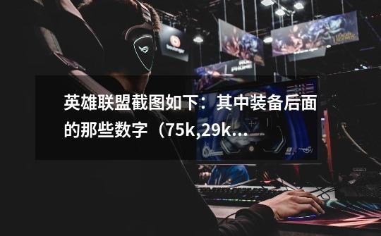 英雄联盟截图如下:其中装备后面的那些数字(7.5k,2.9k等)是什么意思-第1张-游戏信息-龙启网