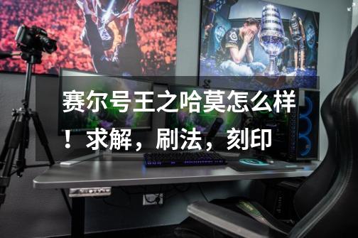 赛尔号王之哈莫怎么样！求解，刷法，刻印-第1张-游戏信息-龙启网