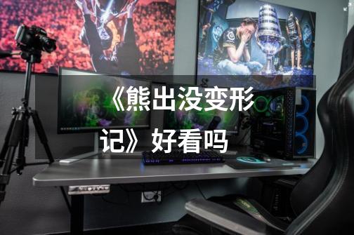 《熊出没变形记》好看吗-第1张-游戏信息-龙启网